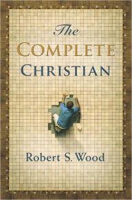 Title: Complete Christian, Author: Robert S. Wood