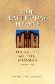 Title: Our Latter-day Hymns: The Stories and The Messages, Author: Karen Lynn Davidson