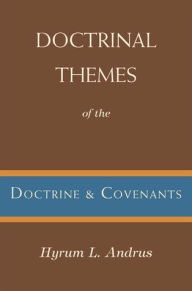 Title: Doctrinal Themes of the Doctrine and Covenants, Author: Hyrum L. Andrus
