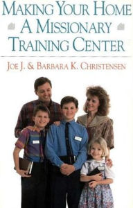 Title: Making Your Home a Missionary Training Center, Author: Barbara K. Christensen