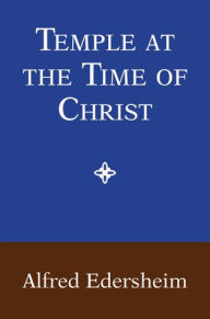 Title: Temple at the Time of Christ, Author: Alfred Edersheim