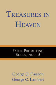 Title: Treasures in Heaven: Faith-Promoting Series, no. 15, Author: George Q. Cannon