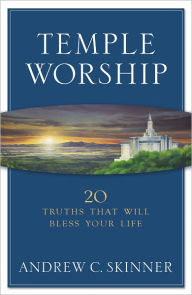 Title: Temple Worship: 20 Truths that Will Bless Your Life, Author: Andrew C. Skinner