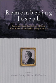 Title: Remembering Joseph: Personal Recollections of Those Who Know the Prophet Joseph Smith, Author: Mark L. McConkie