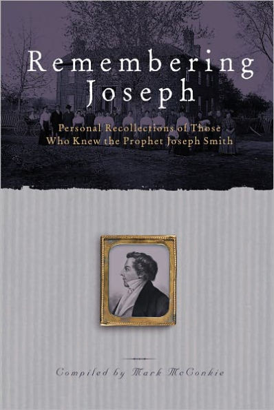 Remembering Joseph: Personal Recollections of Those Who Know the Prophet Joseph Smith