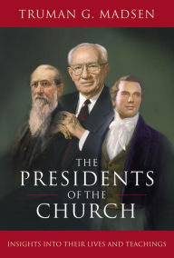 Title: The Presidents of the Church: Insights into Their Lives and Teachings, Author: Truman G. Madsen