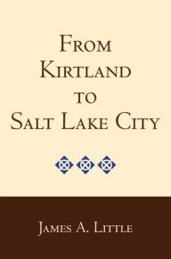 Title: From Kirtland to Salt Lake City, Author: James A. Little