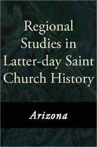 Title: Regional Studies in Latter-Day Saint Church History: Arizona, Author: Various Authors