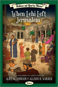 Title: Believe and You're There Vol. 5: When Lehi Left Jerusalem, Author: Alice Johnson