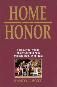 Title: Home with Honor: Helps for Returning Missionaries, Author: Randy L. Bott