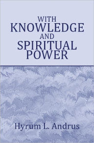 Title: With Knowledge and Spiritual Power, Author: Hyrum L. Andrus