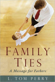 Title: Family Ties: A Message for Fathers, Author: L. Tom Perry