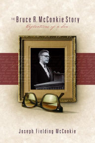 Title: The Bruce R. McConkie Story: Reflections of a Son, Author: Joseph Fielding McConkie