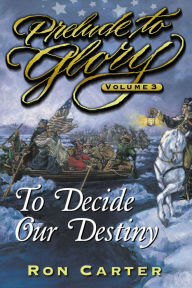 Title: Prelude to Glory Vol, 3: Decide Our Destiny, Author: Ron Carter