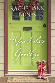 Title: Before I Say Goodbye, Author: Rachel Ann Nunes