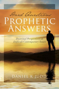 Title: Hard Questions, Prophetic Answers, Author: Daniel K. Judd