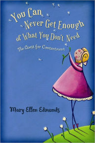 Title: You Can Never Get Enough of What You Don't Need, Author: Mary Ellen Edmunds