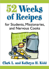 Title: 52 Weeks of Recipes for Students, Missionaries and Nervous Cooks, Author: Kathryn H. Kidd