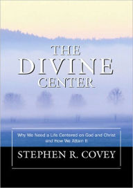 Title: The Divine Center: Why We Need a Life Centered on Christ and How We Attain It, Author: Stephen R. Covey