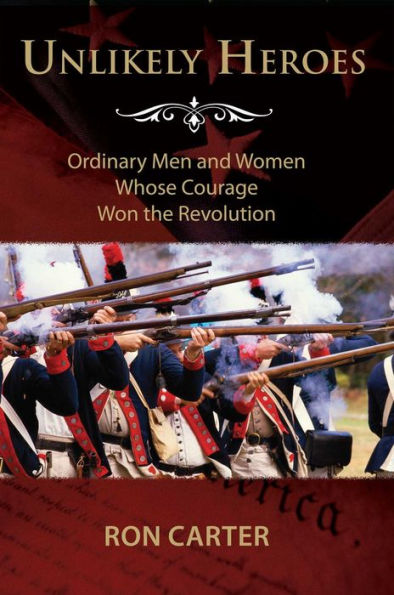 Unlikely Heroes: Ordinary Men and Women Whose Courage Won the Revolution
