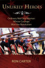 Unlikely Heroes: Ordinary Men and Women Whose Courage Won the Revolution