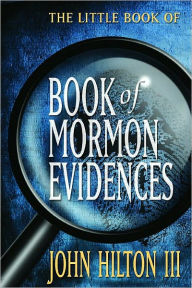 Title: The Little Book of Book of Mormon Evidences, Author: John Hilton III