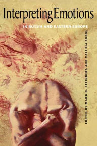 Title: Interpreting Emotions in Russia and Eastern Europe, Author: Mark D. Steinberg