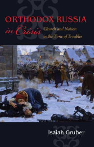 Title: Orthodox Russia in Crisis: Church and Nation in the Time of Troubles, Author: Isaiah Gruber