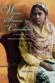 Title: Wives, Slaves, and Concubines: A History of the Female Underclass in Dutch Asia, Author: Eric Jones