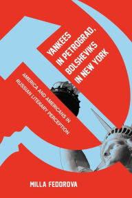 Title: Yankees in Petrograd, Bolsheviks in New York: America and Americans in Russian Literary Perception, Author: Milla Fedorova