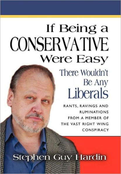 IF BEING a CONSERVATIVE WERE EASY...There Wouldn't Be Any Liberals: Rants, Ravings and Ruminations from Member of the Vast Right Wing Conspiracy