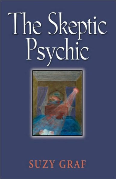 The Skeptic Psychic: An Autobiography Into The Acceptance Of The Unseen