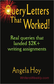 Title: Query Letters That Worked! : Real Queries That Landed $2k+ Writing Assignments, Author: Angela Hoy