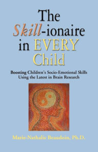 Title: The SKILL-ionaire in Every Child: Boosting Children's Socio-Emotional Skills Using the Latest in Brain Research, Author: Marie-Nathalie Beaudoin PhD