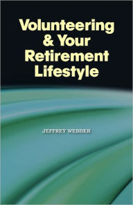 Title: Volunteering & Your Retirement Lifestyle, Author: Jeffrey Webber