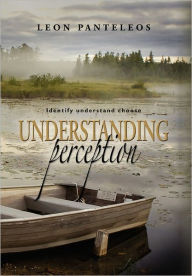 Title: UNDERSTANDING PERCEPTION: Identify, Understand, Choose, Author: Leon Panteleos
