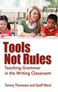 Title: Tools, Not Rules: Teaching Grammar in the Writing Classroom, Author: Tommy Thomason