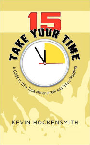 Title: 15 Take Your Time: A Book on Time Management and Life Planning, Author: Kevin Hockensmith
