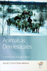 Title: Animals as Domesticates: A World View through History, Author: Juliet Clutton-Brock