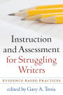 Instruction and Assessment for Struggling Writers: Evidence-Based Practices