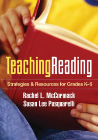 Title: Teaching Reading: Strategies and Resources for Grades K-6, Author: Rachel L. McCormack EdD