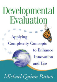 Title: Developmental Evaluation: Applying Complexity Concepts to Enhance Innovation and Use, Author: Michael Quinn Patton PhD
