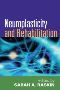 Title: Neuroplasticity and Rehabilitation, Author: Sarah A. Raskin PhD