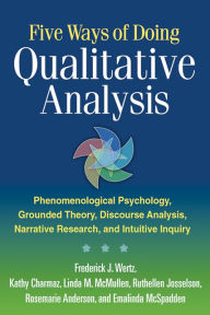 Title: Five Ways of Doing Qualitative Analysis: Phenomenological Psychology, Grounded Theory, Discourse Analysis, Narrative Research, and Intuitive Inquiry, Author: Frederick J. Wertz PhD