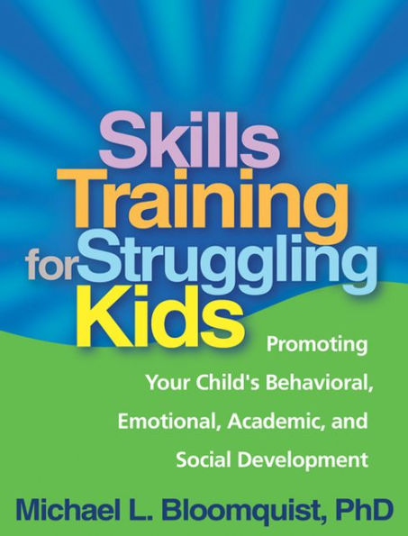 Skills Training for Struggling Kids: Promoting Your Child's Behavioral, Emotional, Academic, and Social Development