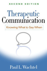 Title: Therapeutic Communication: Knowing What to Say When / Edition 2, Author: Paul L. Wachtel PhD