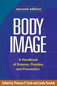 Title: Body Image: A Handbook of Science, Practice, and Prevention, Author: Thomas F. Cash PhD