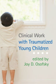 Title: Clinical Work with Traumatized Young Children, Author: Joy D. Osofsky PhD