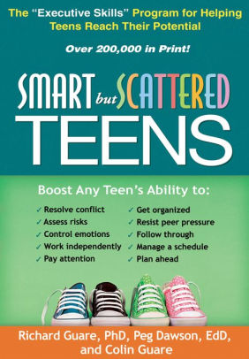 Smart But Scattered Teens The Executive Skills Program For Helping Teens Reach Their Potential By Richard Guare Phd Peg Dawson Edd Colin Guare Ms Paperback Barnes Noble