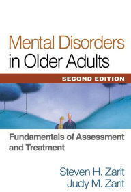 Title: Mental Disorders in Older Adults: Fundamentals of Assessment and Treatment / Edition 2, Author: Steven H. Zarit PhD